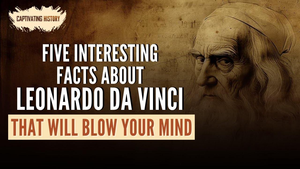 Five Interesting Facts about Leonardo Da Vinci That Will Blow Your Mind ...