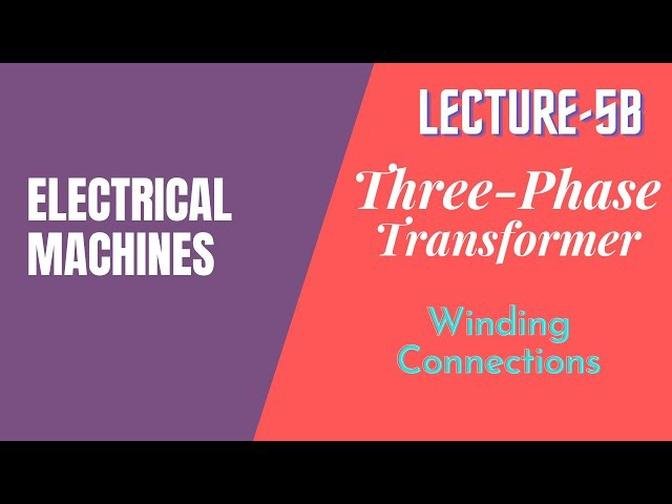Electrical_Machines_Lecture_-_5B_Three-Phase_Transformer