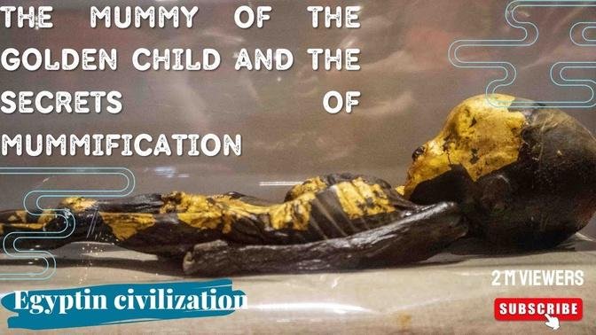 The mummy of the golden child and the secrets of mummification