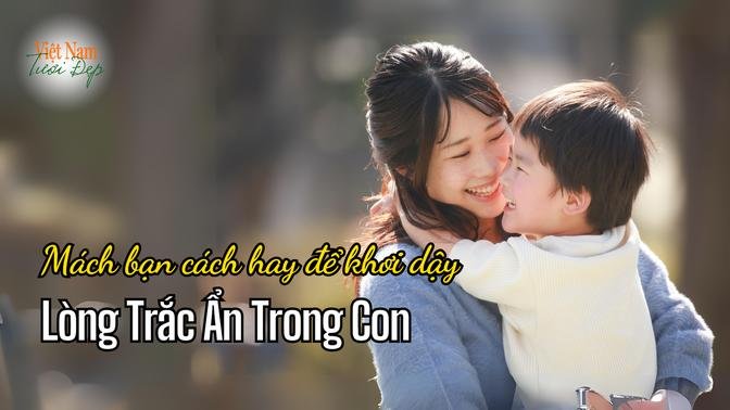 Mách bạn cách hay để khơi dậy lòng trắc ẩn trong con