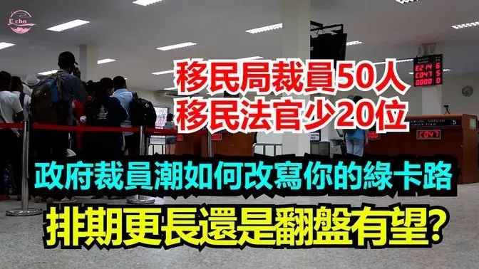 美國移民局裁員50人、法官少20位：政府裁員潮如何改寫你的綠卡路，排期更長還是翻盤有望？【Echo走遍美国】 【Echo's happy life】 【Echo的幸福生活】