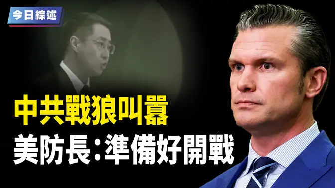 中共戰狼X上逞兇 美防長：準備好與中共開戰；共軍秘密出兵？烏東戰場揭秘；習擔心川普「攤牌」 怕重蹈蘇聯覆轍【今日綜述】