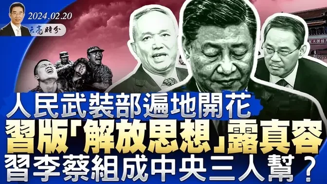 人民武装部遍地开花，习版“解放思想”露真容；习、李、蔡组成中央三人帮？两岸关系紧张，中共蚕食台湾海权（政论天下第1236集 20240220）天亮时分