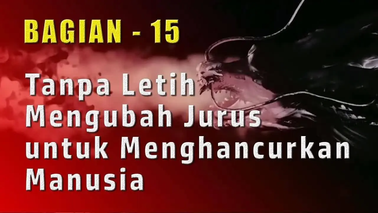 Tanpa Letih Mengubah Jurus untuk Menghancurkan Manusia | Tujuan Akhir dari Paham Komunis (15)