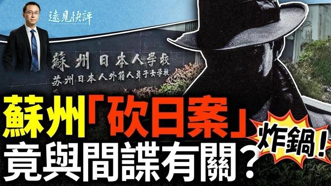 蘇州“砍日案”輿論井噴，嫌犯動機牽出間諜？！網絡高贊評論竟是這樣的；霍文常與周某對比出震撼畫面 | 遠見快評 唐靖遠 | 2024.06.25