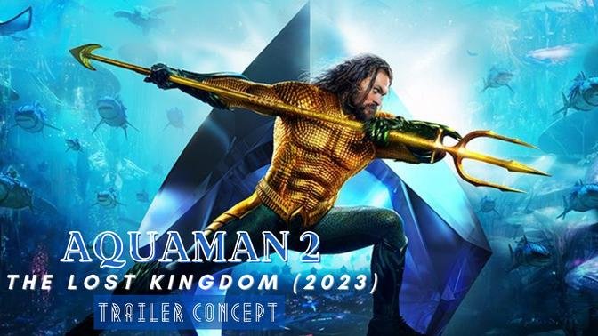 AQUAMAN 2 The Lost Kingdom (2023) Trailer Concept