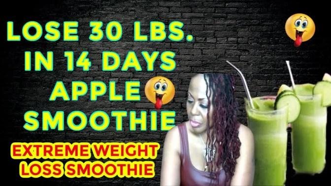 LOSE 30 LBS  IN 14 DAYS | APPLE WEIGHT LOSS SMOOTHIE | EXTREME WEIGHT LOSS