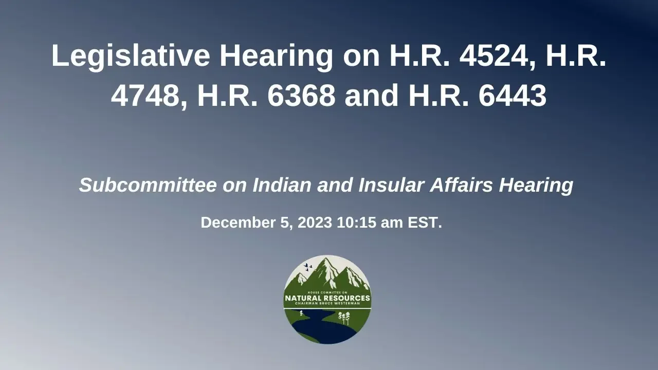 Legislative Hearing | Indian and Insular Affairs Subcommittee 2023-12-05 16:47
