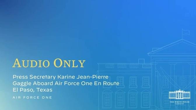 01/08/23: Press Secretary Karine Jean-Pierre Gaggle Aboard Air Force One En Route El Paso, Texas