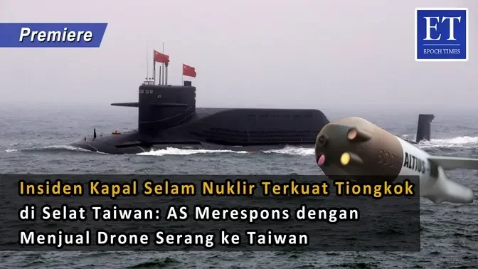 Insiden Kapal Selam Nuklir Terkuat Tiongkok di Selat Taiwan: AS Merespon Jual Drone Serang ke Taiwan