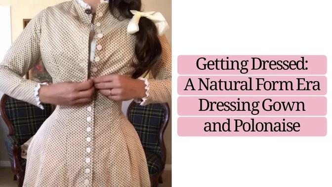 Getting Dressed Like a Victorian  ||  A Natural Form Era Dressing Gown and Polonaise
