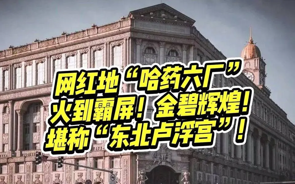 新晋网红地“哈药六厂”的设计火到霸屏！金碧辉煌，堪称“东北卢浮宫”！