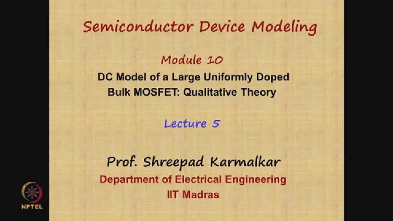 Mod-10 Lec-05 DC Model of a Large Uniformly Doped Bulk MOSFET: Qualitative Theory