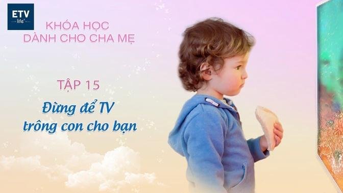 Đừng để TV trông con cho bạn Tập 15 | Khóa học dành cho cha mẹ | ETV Life |Epoch Times Tiếng Việt 