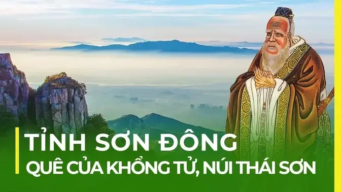 TỈNH SƠN ĐÔNG: QUÊ HƯƠNG CỦA KHỔNG TỬ, NÚI THÁI SƠN