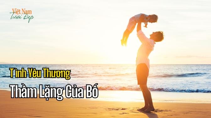 Tình yêu thương thầm lặng của bố mãi thắp sáng trong trái tim tôi