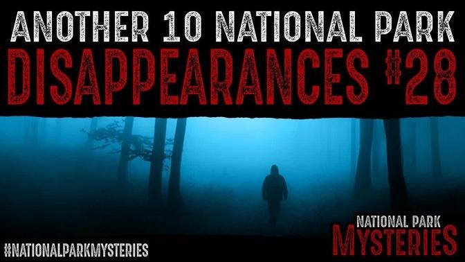 ANOTHER 10 National Park DISAPPEARANCES - Episode #28