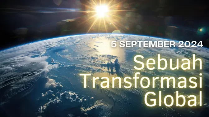 5 SEPTEMBER 2024 - SEBUAH TRANSFORMASI GLOBAL