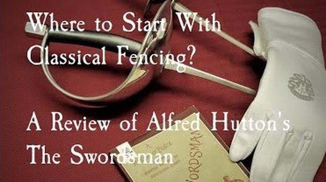 A Beginner's Source For Classical Fencing: A Review of Alfred Hutton's The Swordsman