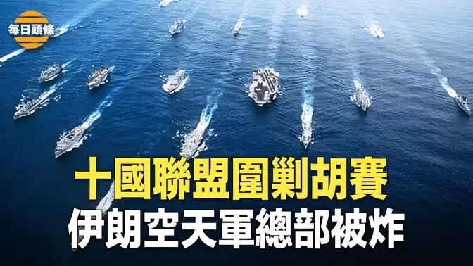 胡塞終招「滅頂之災」，美英法艦艇已齊聚紅海，美軍宣布十國聯盟打擊胡塞；德黑蘭航空部隊司令部發生大規模爆炸【每日頭條】