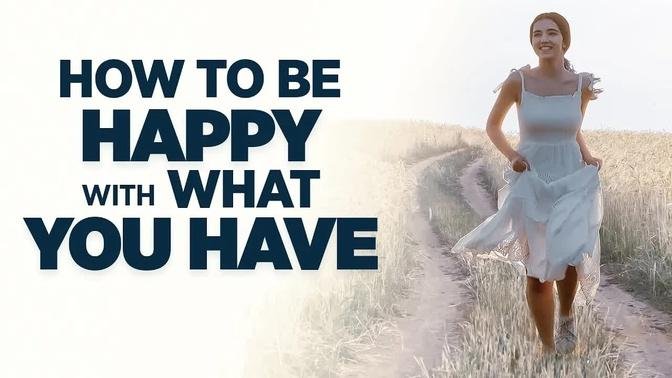 How To Be Happy With What You Have