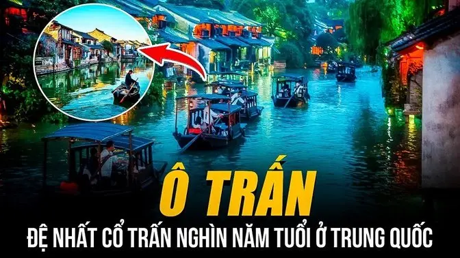 ĐỆ NHẤT CỔ TRẤN “Ô TRẤN” NGHÌN NĂM TUỔI Ở TRUNG QUỐC | VENICE PHƯƠNG ĐÔNG GIỮA SÔNG NƯỚC GIANG NAM|BLV Mai Anh Tài Discovery