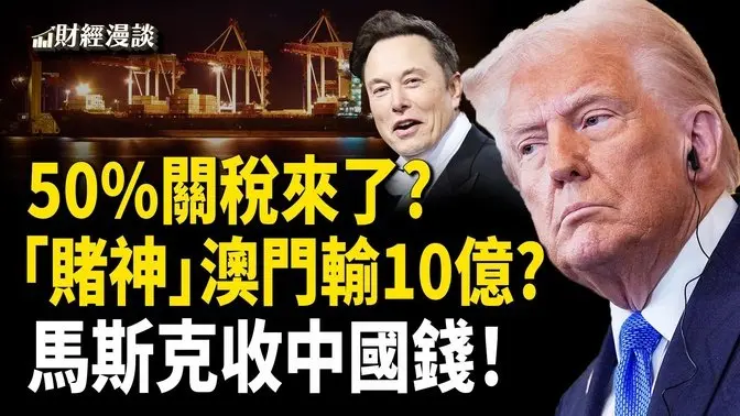 川普50%關稅來了！傳中國一線男星澳門輸10億？馬斯克收中國錢？【財經漫談】