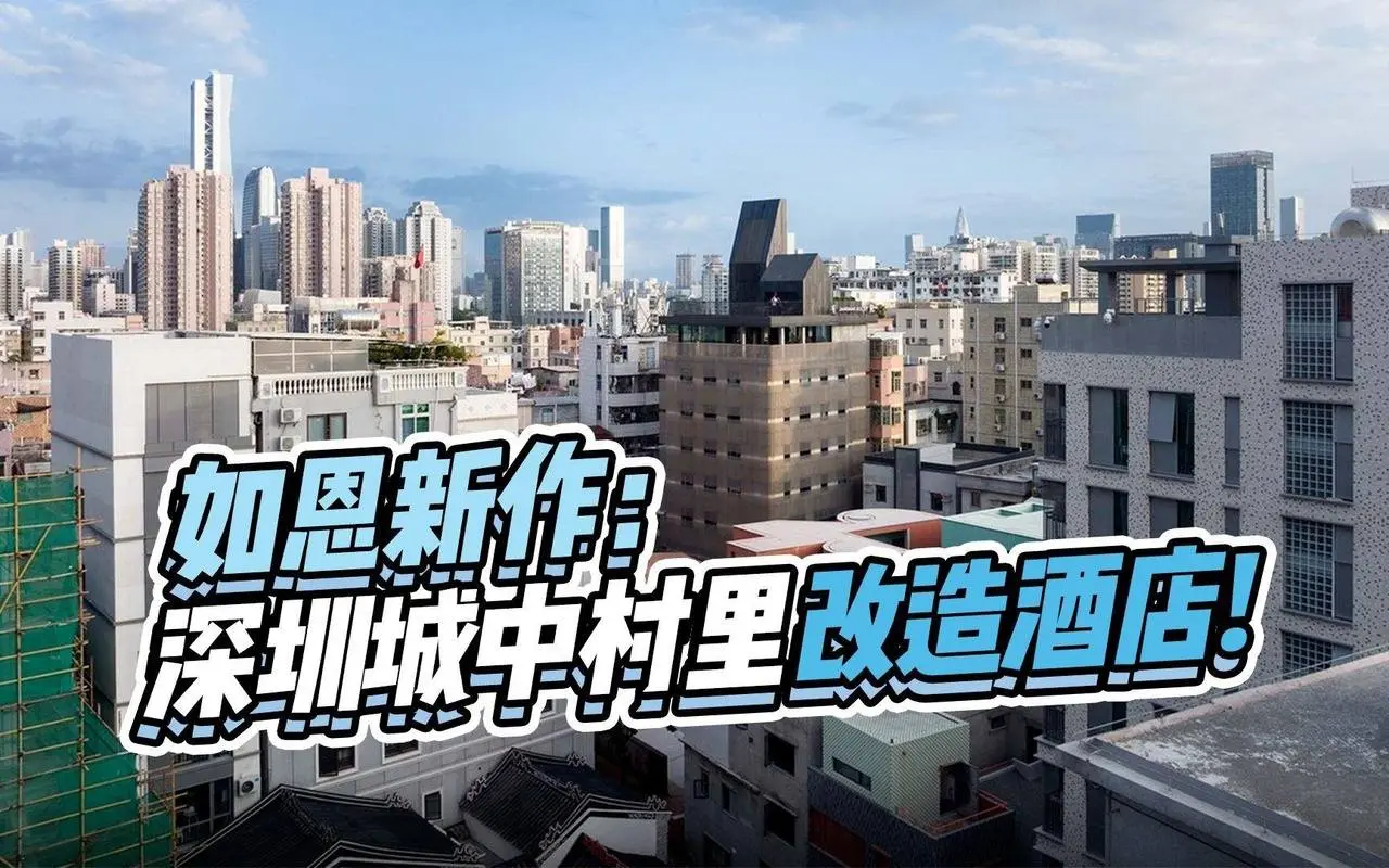 如恩设计新作，深圳城中村南头古城的改造酒店，低调又有温度的建筑设计！