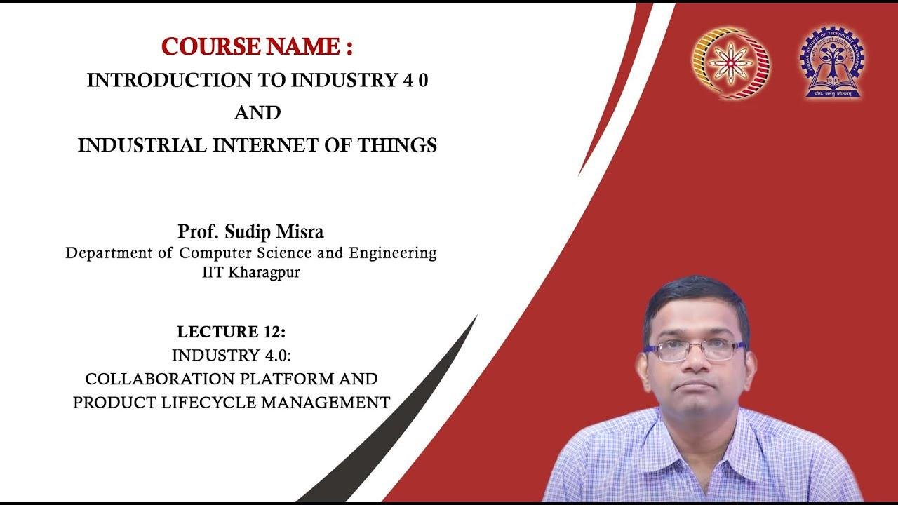 Lecture 12 : Industry 4.0: Collaboration Platform and Product Lifecycle Management