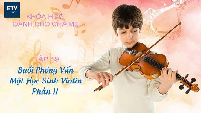Buổi phỏng vấn một học sinh Violin – Phần II – Tập 19 | Khóa học dành cho cha mẹ | ETV Life 
