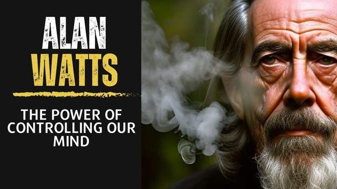 THE POWER OF CONTROLLING OUR MIND - ALAN WATTS