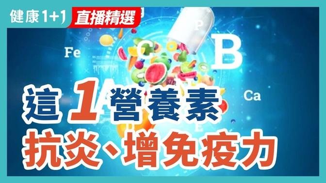 這一營養素，抗炎、增免疫力。| 健康1+1 · 直播精選