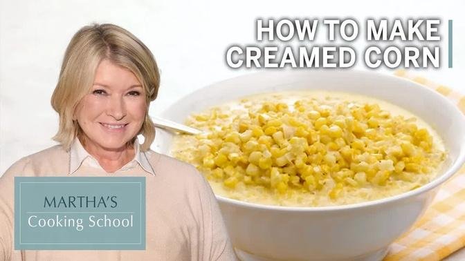 How to Make Martha Stewart's Creamed Corn | Martha's Cooking School | Martha Stewart