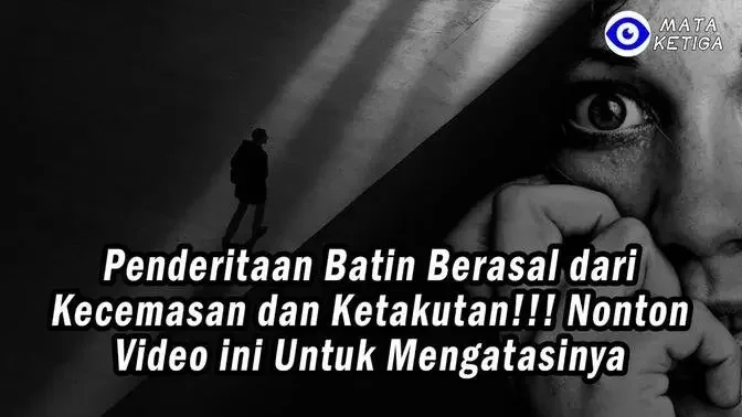 Penderitaan Batin Berasal dari Kecemasan dan Ketakutan!!! Nonton Video ini Untuk Mengatasinya