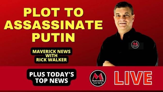 Plot To Assasinate Putin: Maverick News Live ( With Rick Walker )