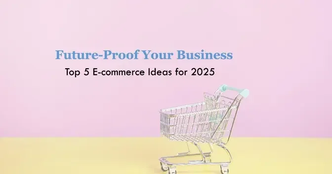 Ecommerce Business Ideas to Explore and Implement in 2025