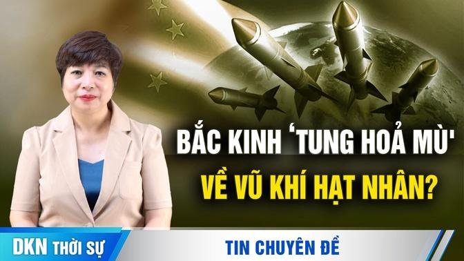 Chuyên gia: Bắc Kinh đang ‘tung hoả mù' về vũ khí hạt nhân