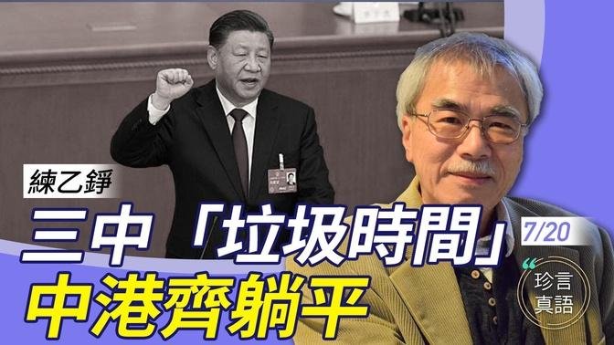 練乙錚：詭異的三中，公報為何無台港？中委新換三人，走紅衛兵路線？民間熱議「歷史垃圾時間」，中港官員齊躺平；中共出現臨垮台的跡象【珍言真語 梁珍 7.20】