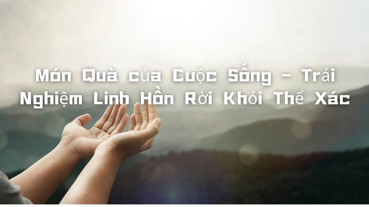 Món quà của cuộc sống – Một trải nghiệm xuất hồn