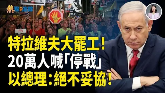 以色列全國抗議，20萬民眾大罷工，喊停戰先救人！內塔尼亞胡：絕不退縮！【熱點追蹤】