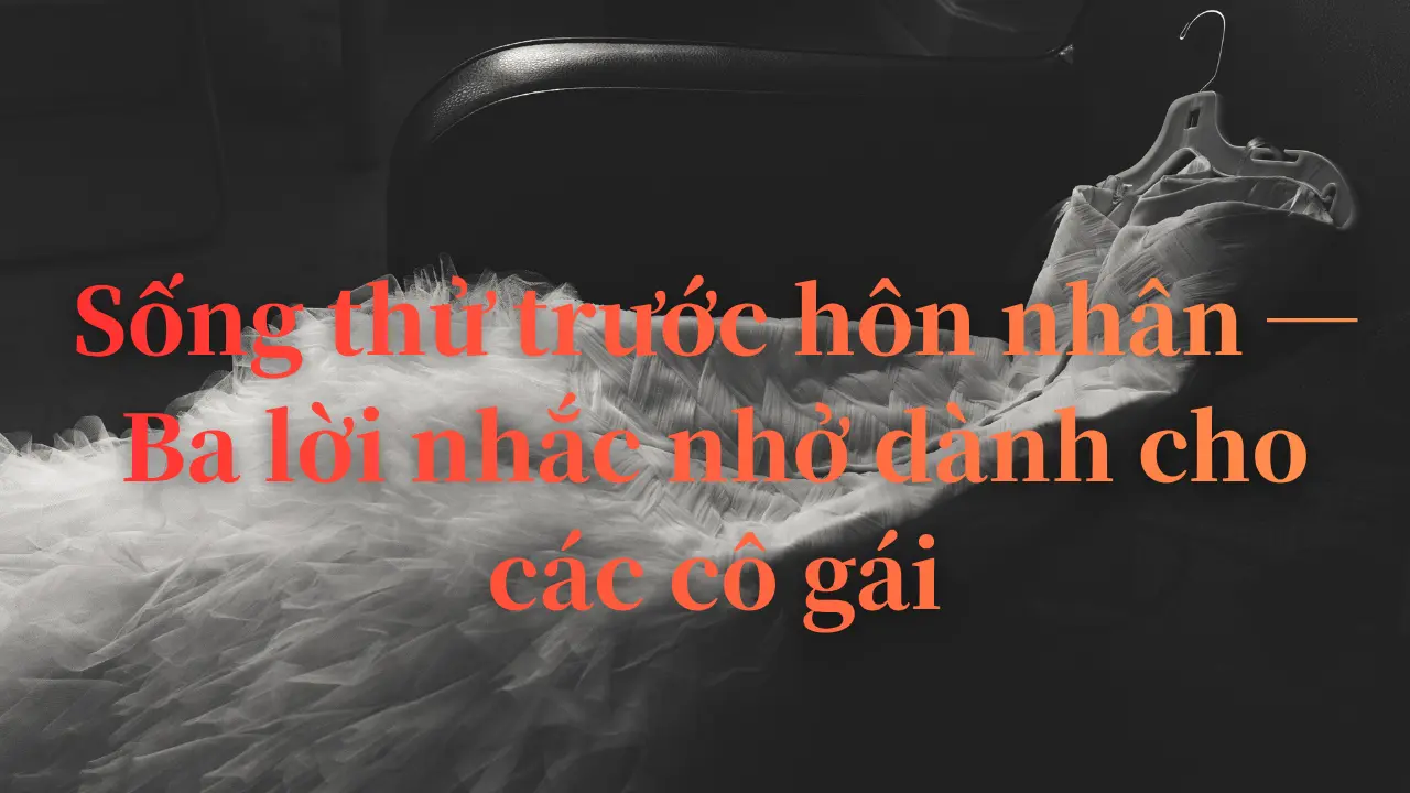 Sống thử trước hôn nhân — Ba lời nhắc nhở dành cho các cô gái