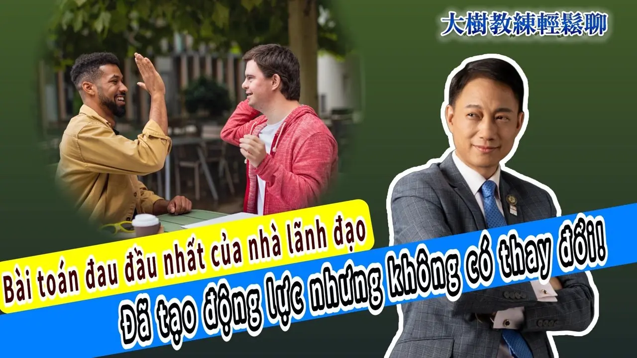 Bài toán đau đầu nhất của nhà lãnh đạo: Đã tạo động lực nhưng không có thay đổi!