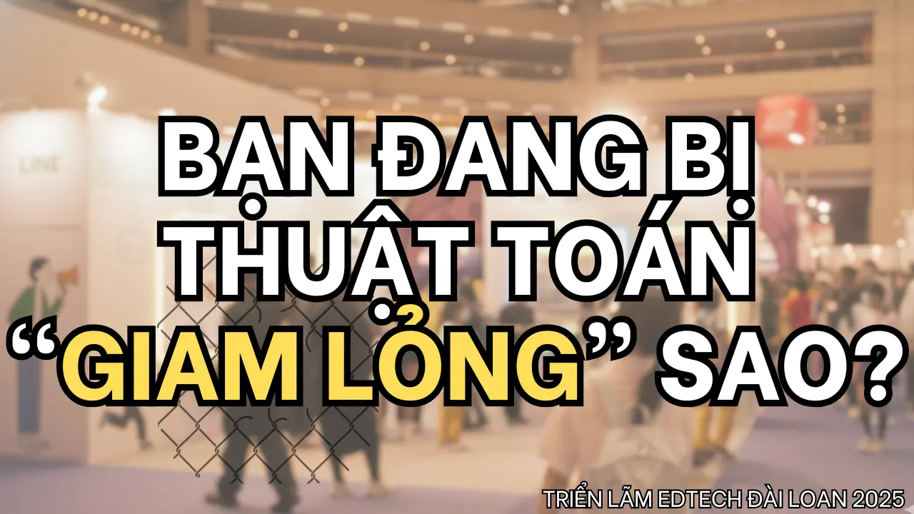 Thuật toán tạo cho chúng ta một cái lồng hoàn hảo… nhưng lối thoát có khi nằm ngay góc rẽ. | #TriểnLãmEdTechĐàiLoan2025