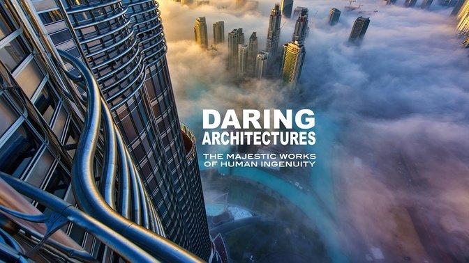 Daring Architectures - The Majestic Works of Human Ingenuity